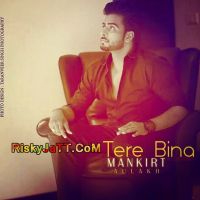 Tere Bina Mankirat Aulakh mp3 song ringtone, Tere Bina Mankirat Aulakh Ringtone Download - DjPunjab.Com.Mx