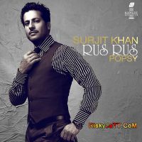 Rus Rus Ft Popsy Surjit Khan mp3 song ringtone, Rus Rus Surjit Khan Ringtone Download - DjPunjab.Com.Mx