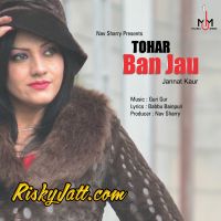 Tohar Ban Jau Jannat Kaur mp3 song ringtone, Tohar Ban Jau Jannat Kaur Ringtone Download - DjPunjab.Com.Mx