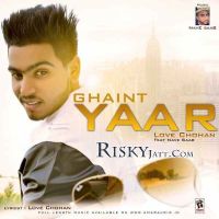 Ghaint Yaar Ft Nave Saab Love Chohan mp3 song ringtone, Ghaint Yaar Love Chohan Ringtone Download - DjPunjab.Com.Mx