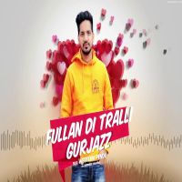 Fullan Di Tralli GurJazz mp3 song ringtone, Fullan Di Tralli GurJazz Ringtone Download - DjPunjab.Com.Mx